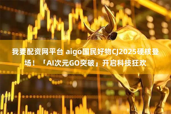 我要配资网平台 aigo国民好物CJ2025硬核登场！「AI次元GO突破」开启科技狂欢
